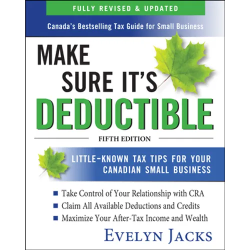Make Sure It's Deductible: Little-Known Tax Tips for Your Canadian Small Business, Fifth Edition