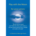 Play with the Moon: A Collection of New Age Poems
