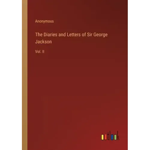 The Diaries and Letters of Sir George Jackson: Vol. II