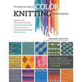 The Essential Guide to Color Knitting Techniques: Multicolor Yarns, Plain and Textured Stripes, Entrelac and Double Knitting, Stranding and Intarsia,