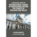 A Practical Guide to International Crimes in Proceedings Before the Courts of England and Wales