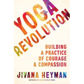 Yoga Revolution: Building a Practice of Courage and Compassion