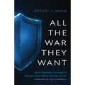 All the War They Want: Special Operations Techniques for Winning in Cyber Warfare, Business, and Life