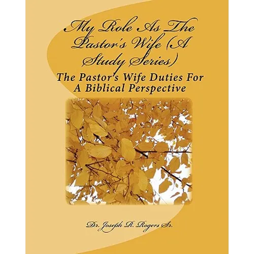 My Role As The Pastor's Wife (A Study Series): The Pastor's Wife Duties For A Biblical Perspective