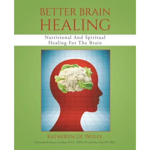 Better Brain Healing: Nutritional And Spiritual Healing For The Brain