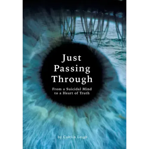 Just Passing Through: From a Suicidal Mind to a Heart of Truth