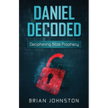 Daniel Decoded: Deciphering Bible Prophecy