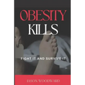 Obesity Kills: Fight It and Survive It