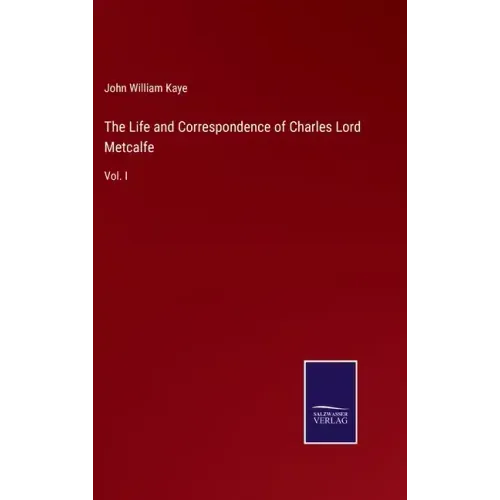 The Life and Correspondence of Charles Lord Metcalfe: Vol. I