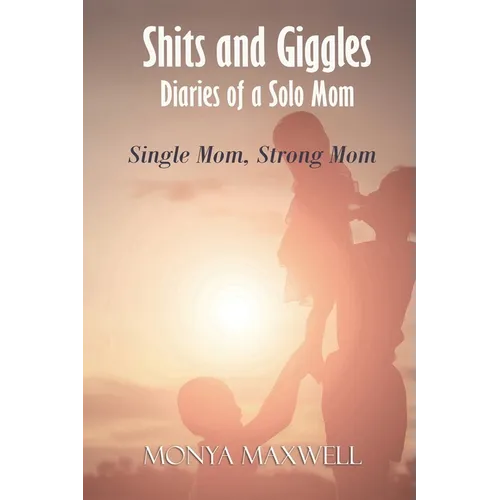 Shits and Giggles - Diaries of a Solo Mom: Single mom, strong mom