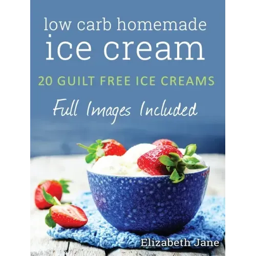 Ketogenic Homemade Ice cream: 20 Low-Carb, High-Fat, Guilt-Free Recipes