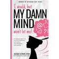 I would, but MY DAMN MIND won't let me!: A Guide for Teen Girls: How to Understand and Control Your Thoughts and Feelings