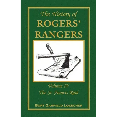 The History of Rogers' Rangers: Volume 4, The St. Francis Raid