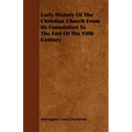 Early History of the Christian Church from Its Foundation to the End of the Fifth Century