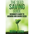 The Seed Saving Guide: Beginner's Guide to Growing and Saving Seeds
