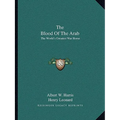 The Blood Of The Arab: The World's Greatest War Horse
