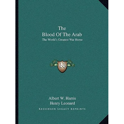 The Blood Of The Arab: The World's Greatest War Horse