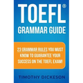 TOEFL Grammar Guide: 23 Grammar Rules You Must Know To Guarantee Your Success On The TOEFL Exam!