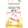 Anxiety in a Relationship: How to Eliminate Negative Thinking and Insecurity in Your Relationship, Overcome Jealousy, Fear of Abandonment, Trust