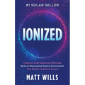 Ionized: Construct a Self-Sustaining Office and Build an Empowering Positive Environment That Breeds Long-Term Success