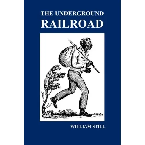 The Underground Railroad: A Record of Facts, Authentic Narratives, Letters, &c., Narrating the Hardships, Hair-Breadth Escapes and Death Struggl