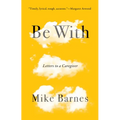 Be with: Letters to a Caregiver