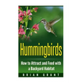 Hummingbirds: How to Attract and Feed with a Backyard Habitat