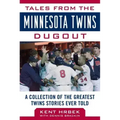 Tales from the Minnesota Twins Dugout: A Collection of the Greatest Twins Stories Ever Told