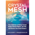 Crystal Mesh: How Addiction to Money Turned Medical Device Makers, the FDA, and Doctors Into Street Dealers
