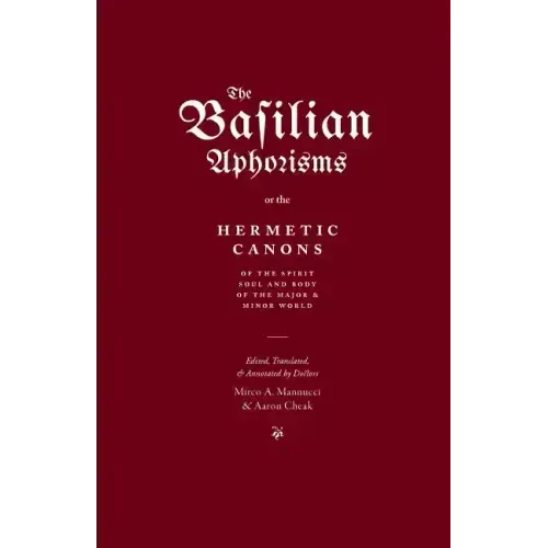 The Basilian Aphorisms: Or the Hermetic Canons of the Spirit, Soul, and Body of the Major and Minor World