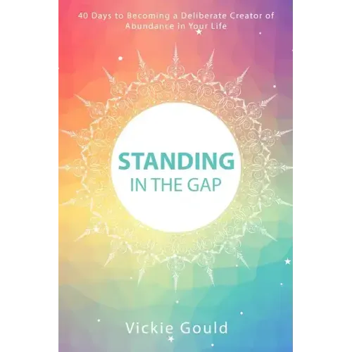 Standing in The Gap: 40 Days to Becoming a Deliberate Creator of abundance in Your Life