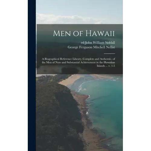 Men of Hawaii; a Biographical Reference Library, Complete and Authentic, of the Men of Note and Substantial Achievement in the Hawaiian Islands ... V.