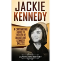 Jackie Kennedy: A Captivating Guide to the Life of Jacqueline Kennedy Onassis