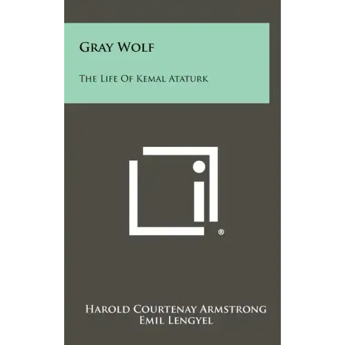 Gray Wolf: The Life Of Kemal Ataturk