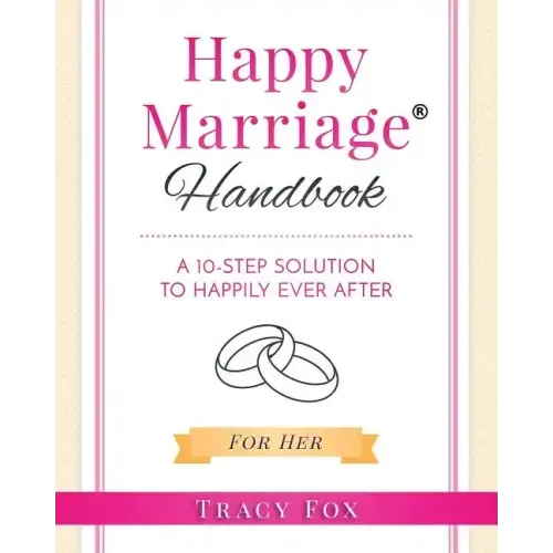 Happy Marriage Handbook For Her: A 10-Step Solution To Happily Ever After