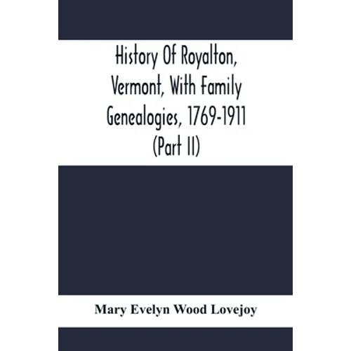 History Of Royalton, Vermont, With Family Genealogies, 1769-1911 (Part Ii)