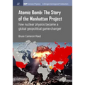 Atomic Bomb: The Story of the Manhattan Project: How nuclear physics became a global geopolitical game-changer