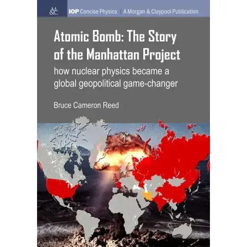 Atomic Bomb: The Story of the Manhattan Project: How nuclear physics became a global geopolitical game-changer