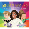 Colors of Awesome!: 24 Bold Women Who Inspired the World