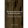 The Armenian Church in Soviet Armenia: The Policies of the Armenian Bolsheviks and the Armenian Church, 1920-1932