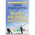 Sales Forecasting for Busy People: 16 Easy and Effective Forecasting Techniques