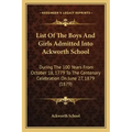 List of the Boys and Girls Admitted Into Ackworth School: During the 100 Years from October 18, 1779 to the Centenary Celebration on June 27, 1879 (18