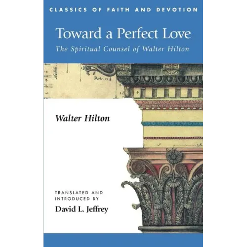 Toward a Perfect Love: The Spiritual Counsel of Walter Hilton