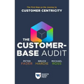 The Customer-Base Audit: The First Step on the Journey to Customer Centricity