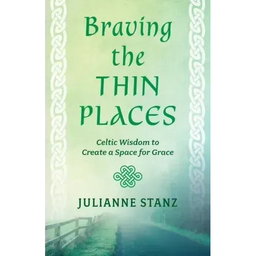 Braving the Thin Places: Celtic Wisdom to Create a Space for Grace