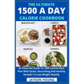 The Ultimate 1500 A Day Calorie Cookbook: An Essential Guide To 1500 Calorie Meal Plan With Quick, Nourishing And Healthy Recipes To Lose Weight Rapid
