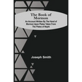 The Book Of Mormon; An Account Written By The Hand Of Mormon Upon Plates Taken From The Plates Of Nephi