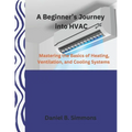 A Beginner's Journey into HVAC: Mastering the Basics of Heating, Ventilation, and Cooling Systems