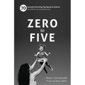 Zero to Five: 70 Essential Parenting Tips Based on Science (and What Ia've Learned So Far)