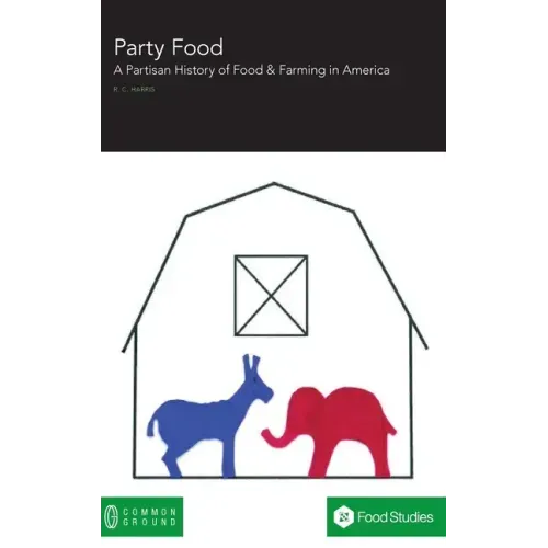Party Food: A Partisan History of Food & Farming Policy in America